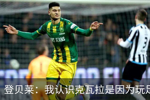 登贝莱：我认识克瓦拉是因为玩足球经理